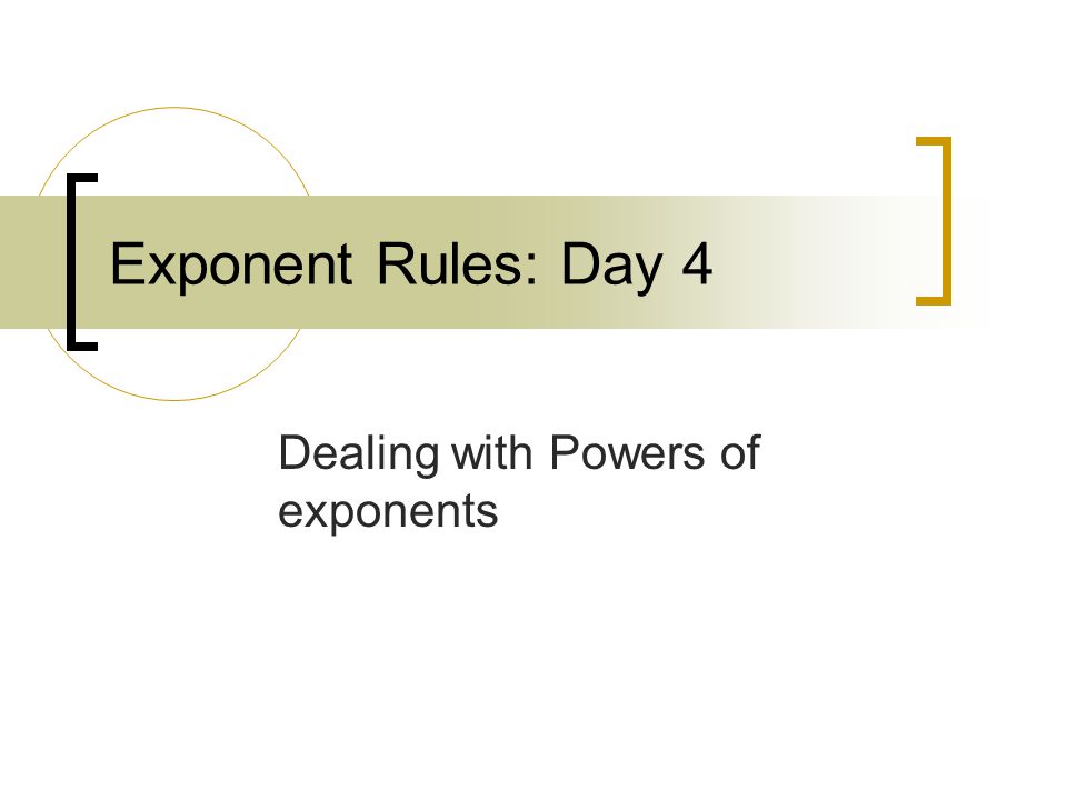 Exponent Rules: Day 4 Dealing with Powers of exponents