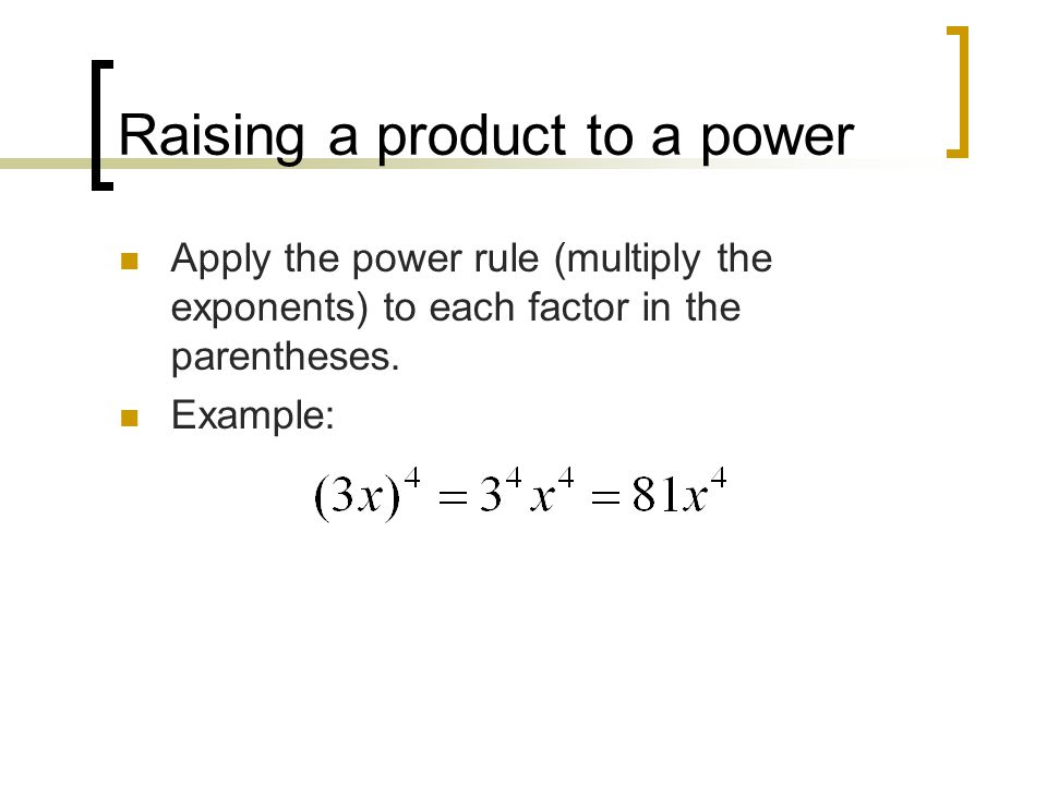 Raising a product to a power Apply the power rule (multiply the exponents) to each factor in the parentheses.