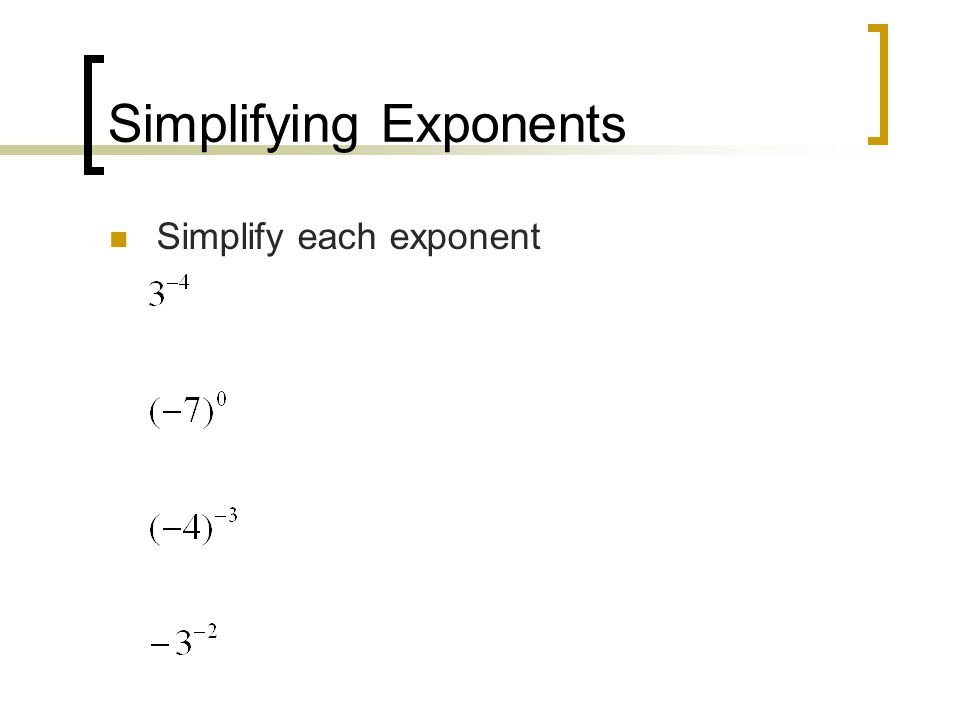 Simplifying Exponents Simplify each exponent