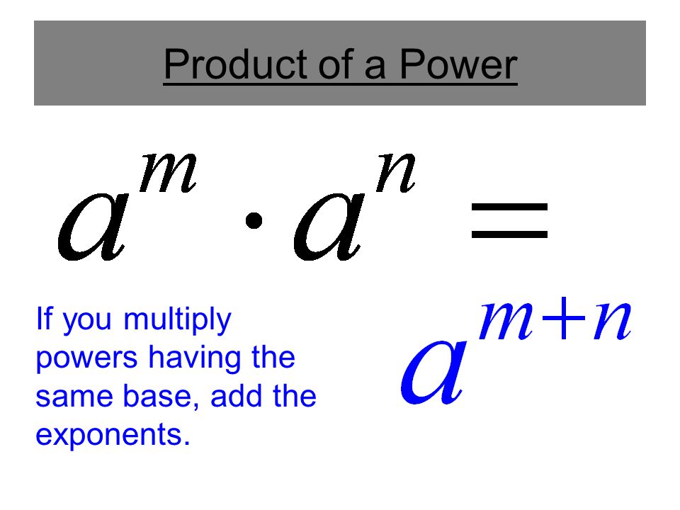 Product of a Power If you multiply powers having the same base, add the exponents.