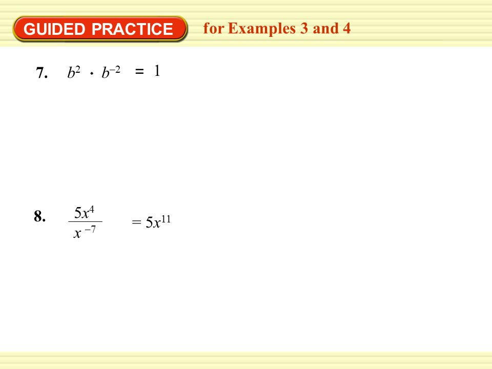 GUIDED PRACTICE for Examples 3 and 4 = 1 7.b 2 b –2 8. 5x45x4 x –7 = 5x 11