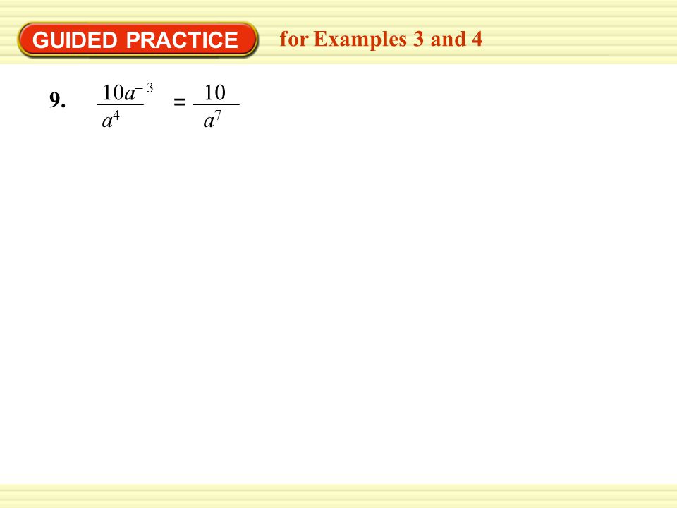 GUIDED PRACTICE for Examples 3 and 4 = 10 a a – 3 a4a4