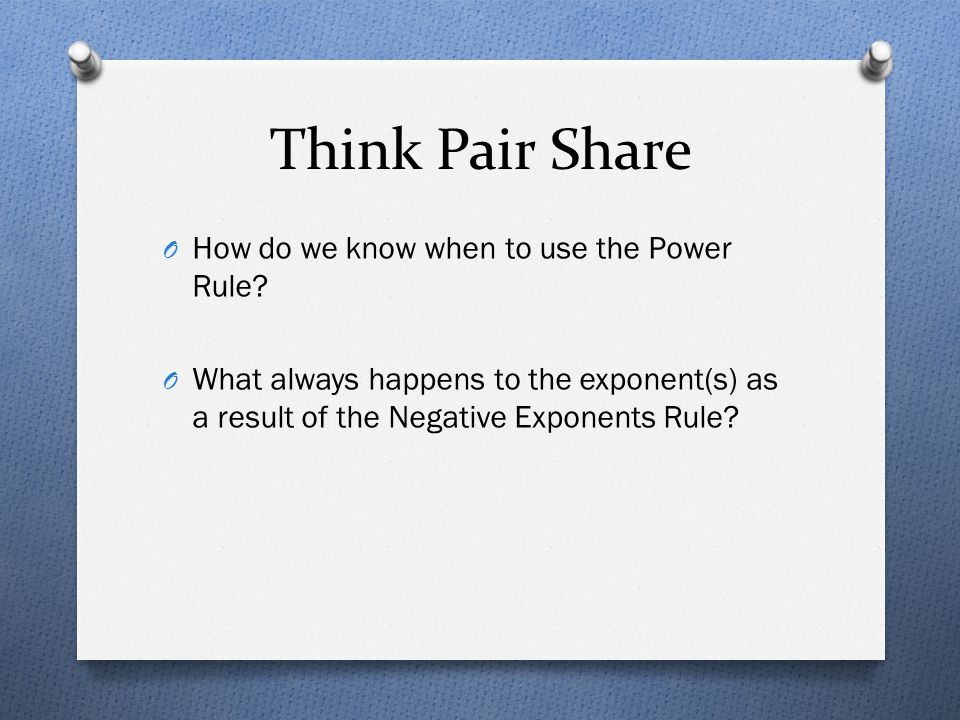 Think Pair Share O How do we know when to use the Power Rule.