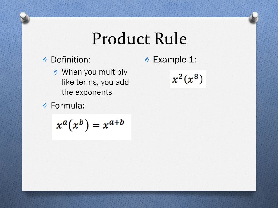 Product Rule O Definition: O When you multiply like terms, you add the exponents O Formula: O Example 1: