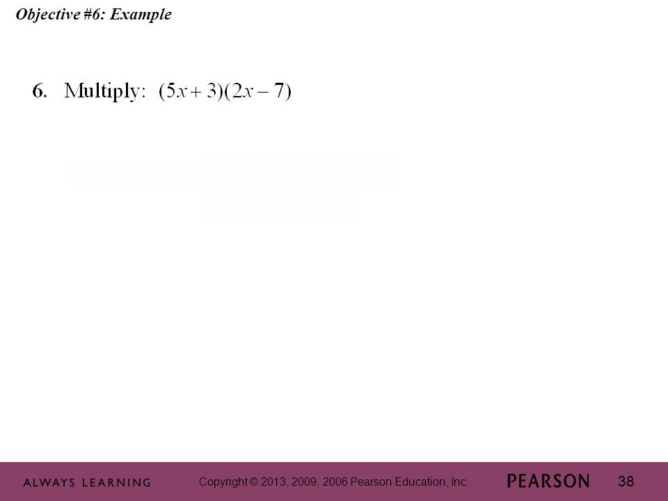 Copyright © 2013, 2009, 2006 Pearson Education, Inc. 38 Objective #6: Example