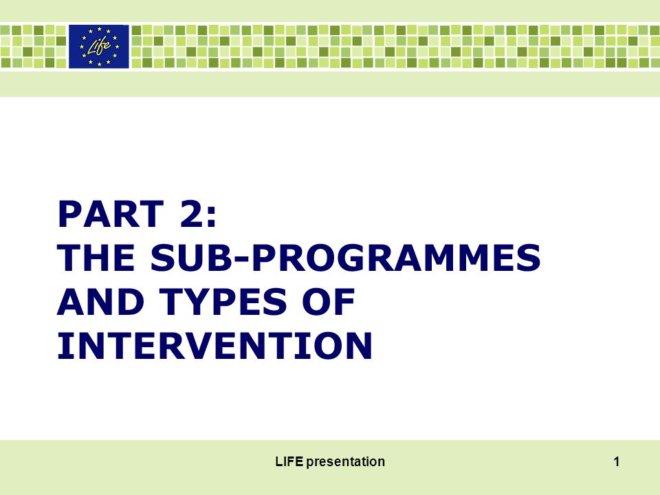 PART 2: THE SUB-PROGRAMMES AND TYPES OF INTERVENTION LIFE presentation1