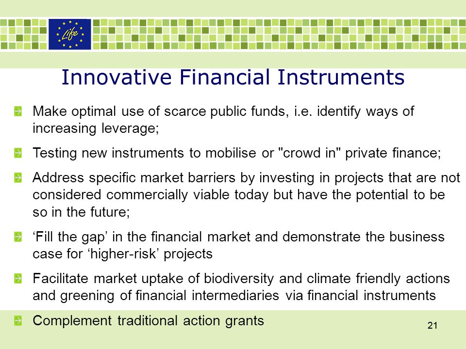 Innovative Financial Instruments 21 Make optimal use of scarce public funds, i.e.