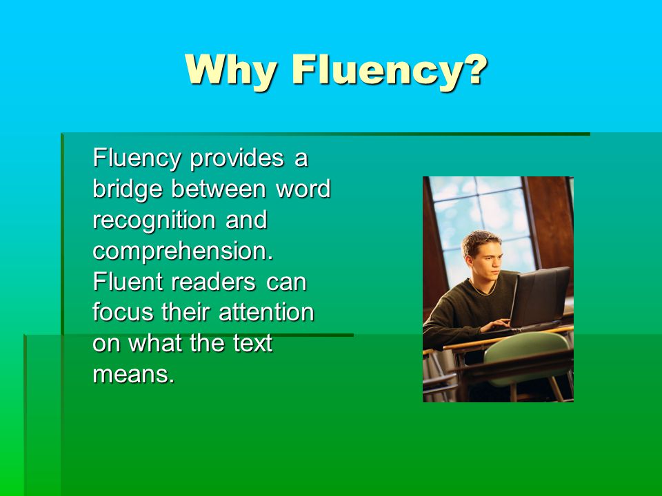 Why Fluency. Fluency provides a bridge between word recognition and comprehension.