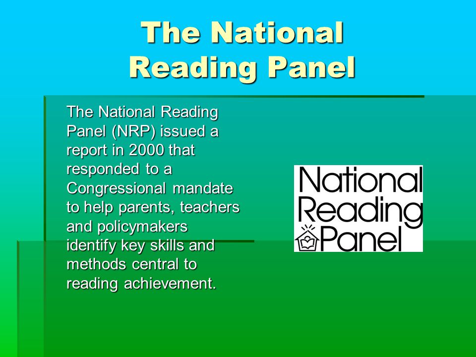 The National Reading Panel The National Reading Panel (NRP) issued a report in 2000 that responded to a Congressional mandate to help parents, teachers and policymakers identify key skills and methods central to reading achievement.