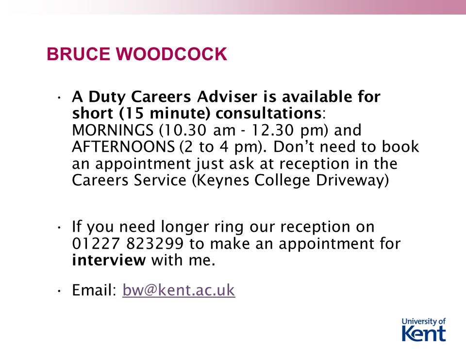 BRUCE WOODCOCK A Duty Careers Adviser is available for short (15 minute) consultations: MORNINGS (10.30 am pm) and AFTERNOONS (2 to 4 pm).