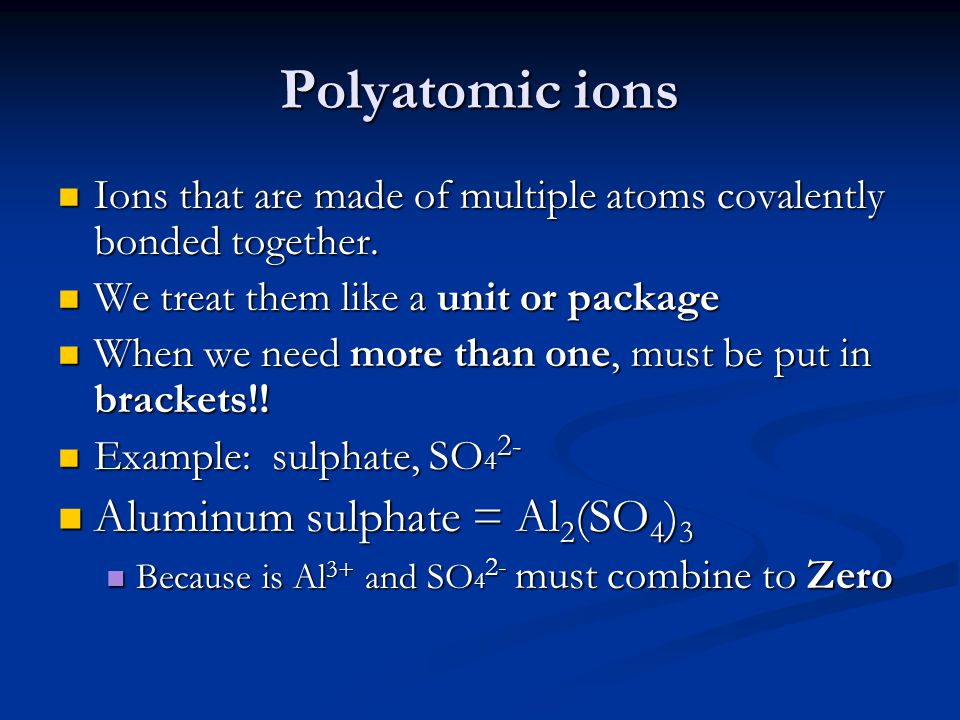 Polyatomic ions Ions that are made of multiple atoms covalently bonded together.