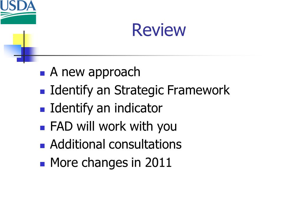 Review A new approach Identify an Strategic Framework Identify an indicator FAD will work with you Additional consultations More changes in 2011