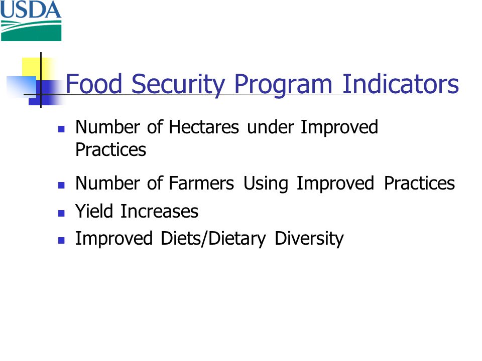 Food Security Program Indicators Number of Hectares under Improved Practices Number of Farmers Using Improved Practices Yield Increases Improved Diets/Dietary Diversity