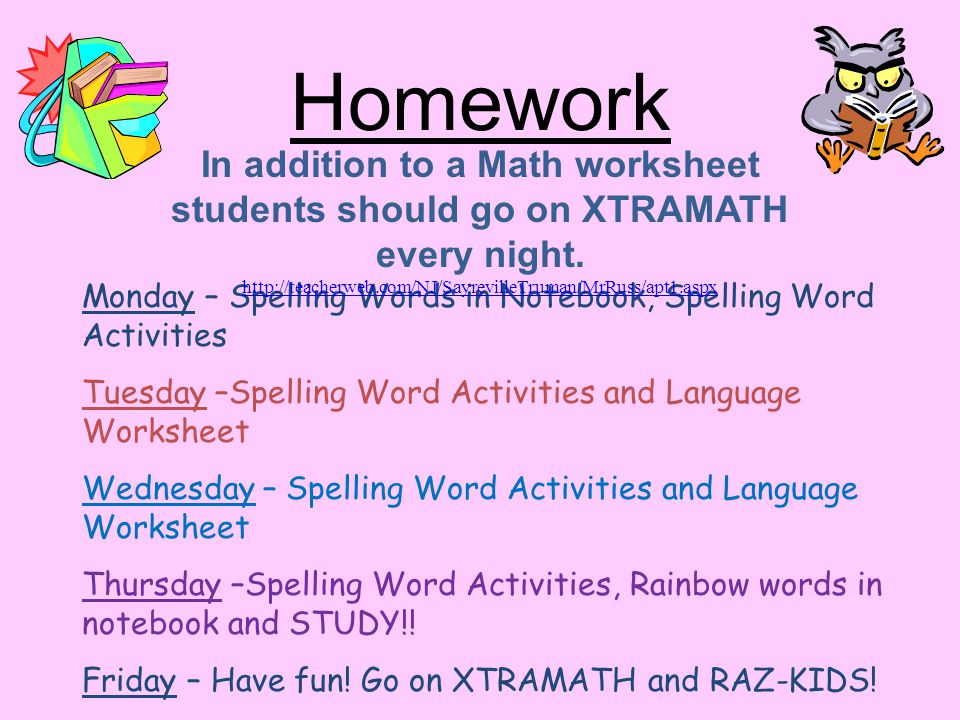 Homework Monday – Spelling Words in Notebook, Spelling Word Activities Tuesday –Spelling Word Activities and Language Worksheet Wednesday – Spelling Word Activities and Language Worksheet Thursday –Spelling Word Activities, Rainbow words in notebook and STUDY!.