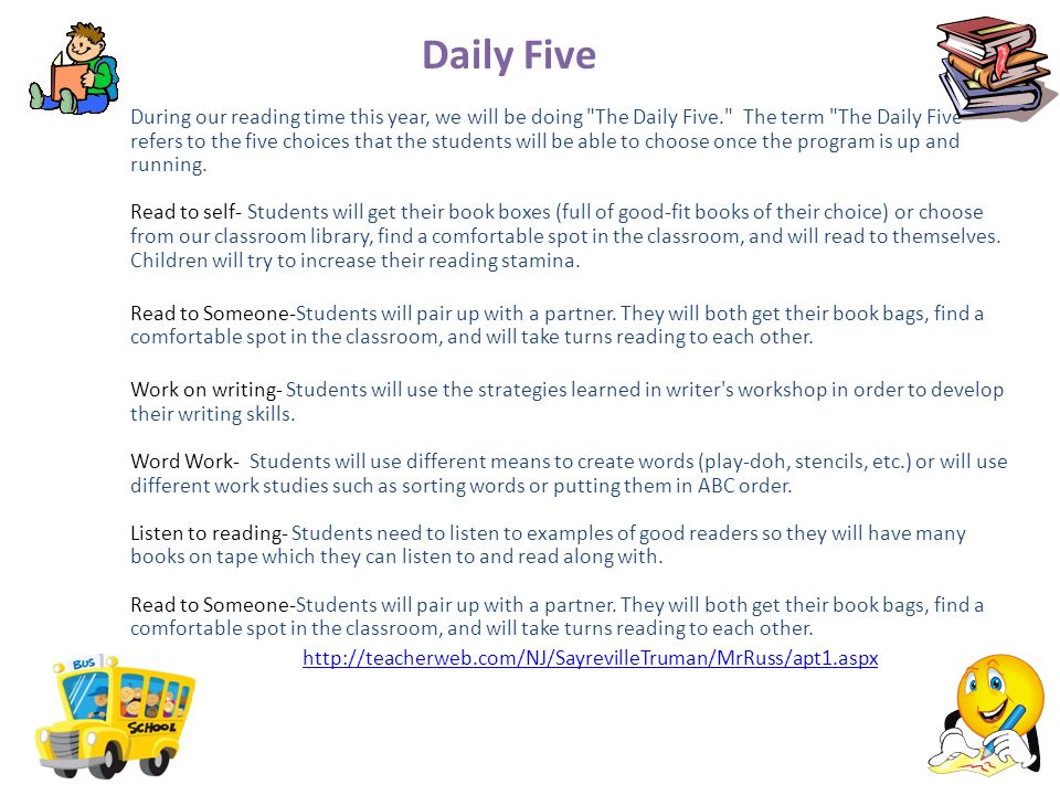 Daily Five During our reading time this year, we will be doing The Daily Five. The term The Daily Five refers to the five choices that the students will be able to choose once the program is up and running.