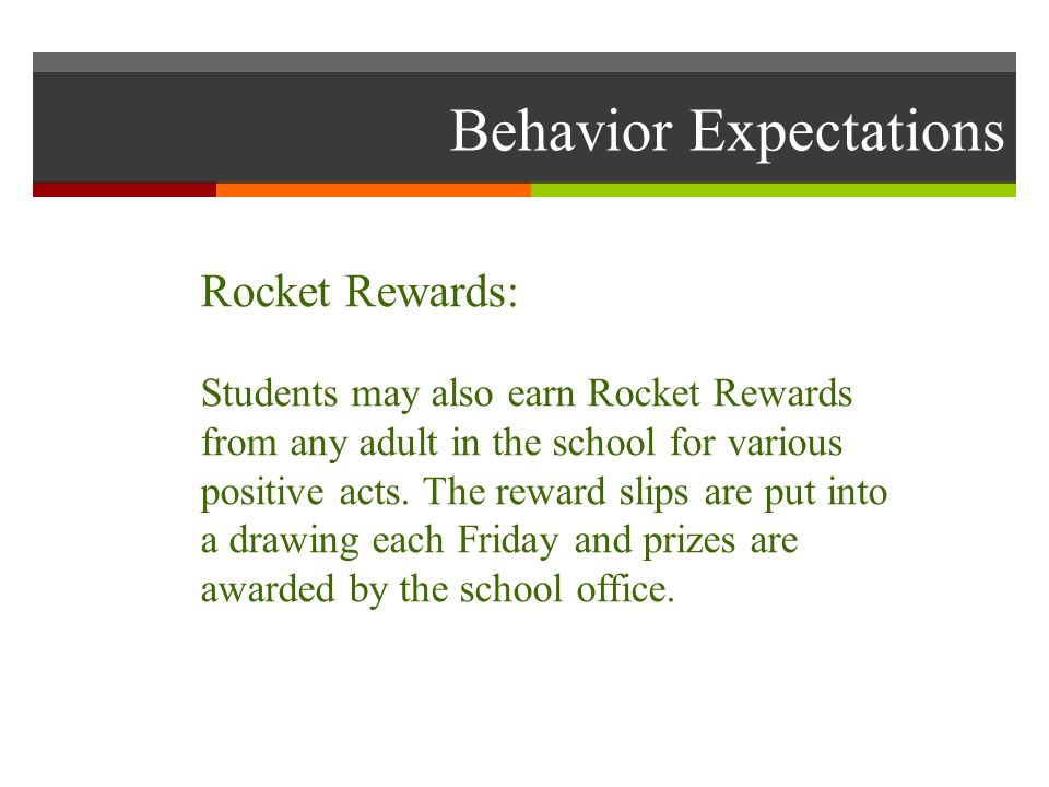 Behavior Expectations Rocket Rewards: Students may also earn Rocket Rewards from any adult in the school for various positive acts.