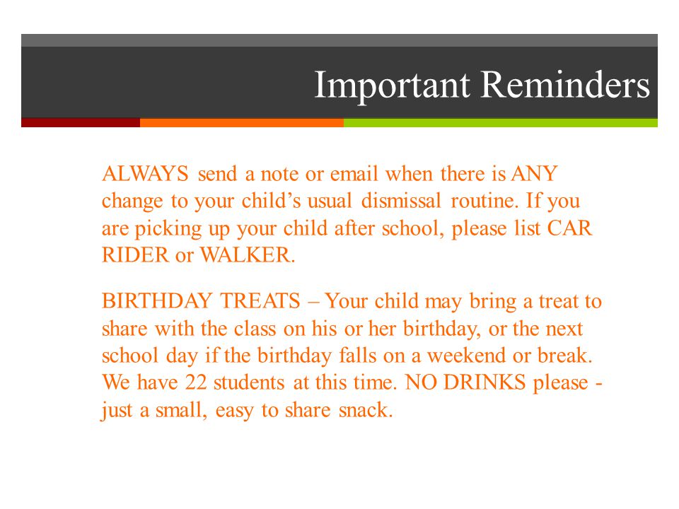 Important Reminders ALWAYS send a note or  when there is ANY change to your child’s usual dismissal routine.