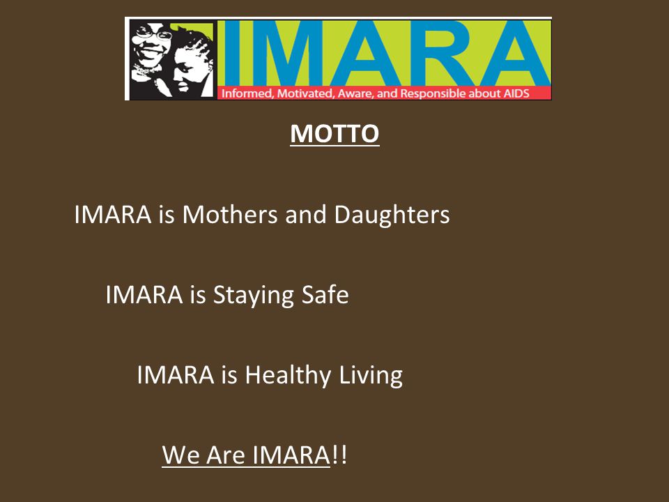 MOTTO IMARA is Mothers and Daughters IMARA is Staying Safe IMARA is Healthy Living We Are IMARA!!
