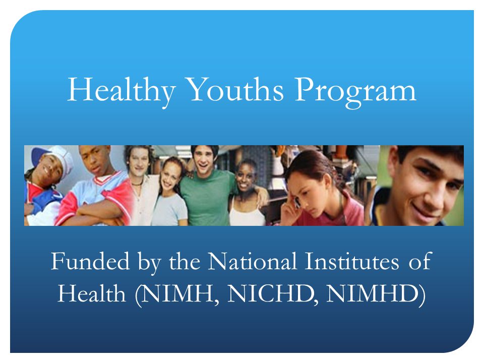 Healthy Youths Program Funded by the National Institutes of Health (NIMH, NICHD, NIMHD)