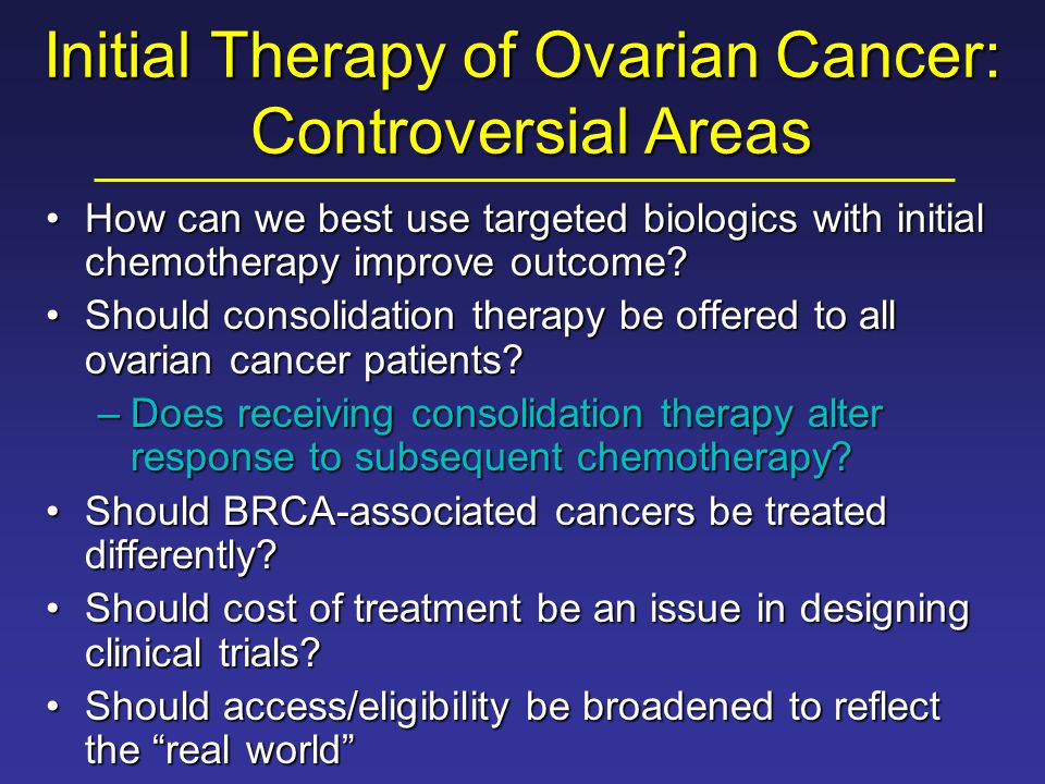 Initial Therapy of Ovarian Cancer: Controversial Areas How can we best use targeted biologics with initial chemotherapy improve outcome How can we best use targeted biologics with initial chemotherapy improve outcome.