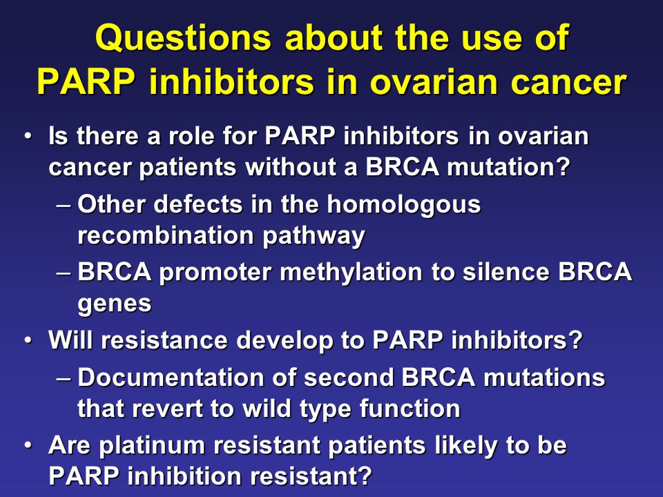 Questions about the use of PARP inhibitors in ovarian cancer Is there a role for PARP inhibitors in ovarian cancer patients without a BRCA mutation Is there a role for PARP inhibitors in ovarian cancer patients without a BRCA mutation.