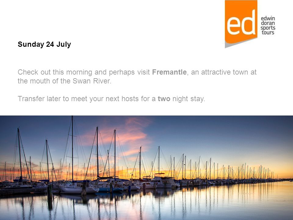 Sunday 24 July Check out this morning and perhaps visit Fremantle, an attractive town at the mouth of the Swan River.
