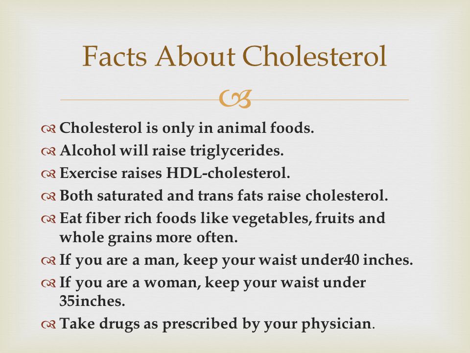   Cholesterol is only in animal foods.  Alcohol will raise triglycerides.