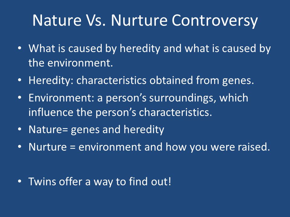 Nature Vs. Nurture Controversy What is caused by heredity and what is caused by the environment.