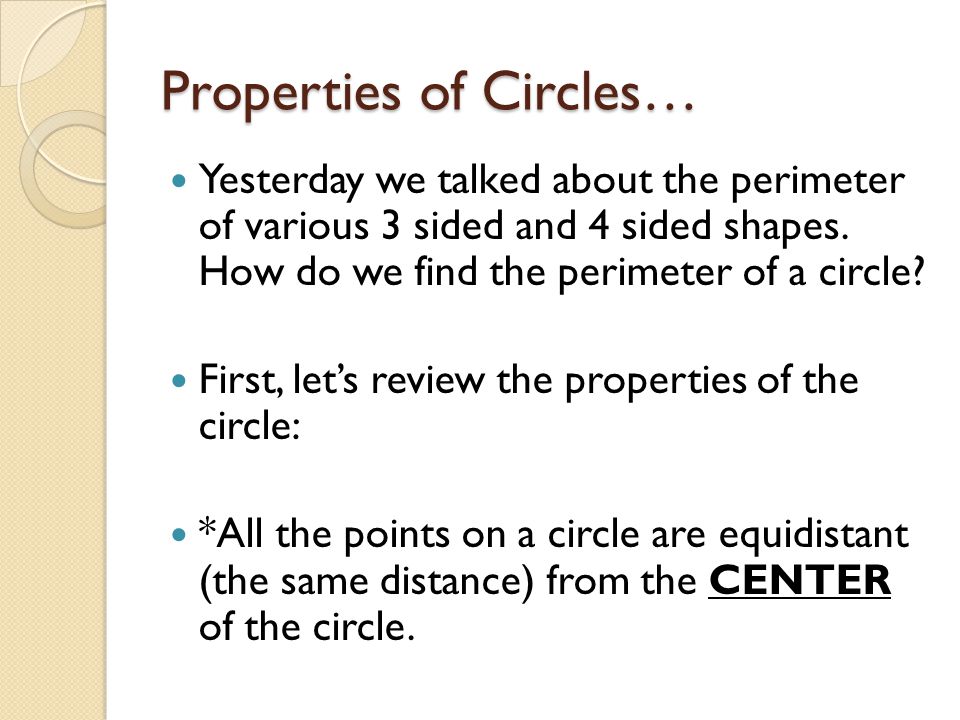 Properties of Circles… Yesterday we talked about the perimeter of various 3 sided and 4 sided shapes.