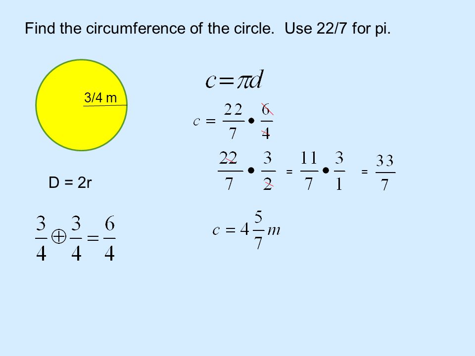 3/4 m Find the circumference of the circle. Use 22/7 for pi. D = 2r ==