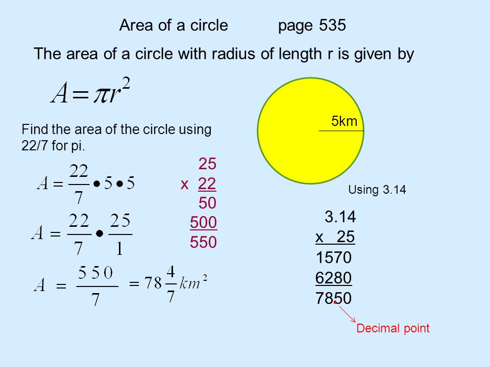 Area of a circle page 535 The area of a circle with radius of length r is given by 5km Find the area of the circle using 22/7 for pi.