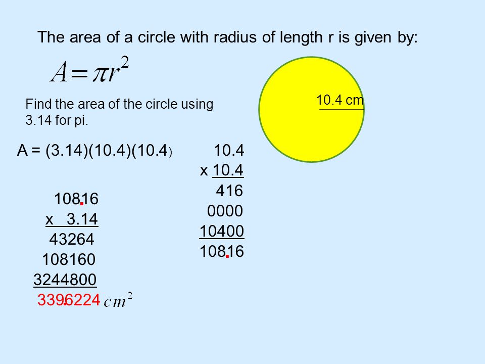 The area of a circle with radius of length r is given by: 10.4 cm Find the area of the circle using 3.14 for pi.