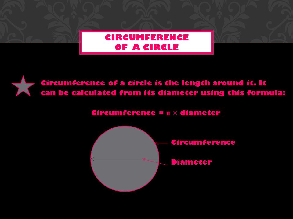 Circumference of a circle is the length around it.