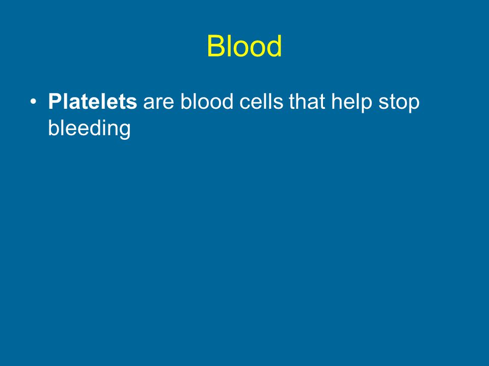 Blood Platelets are blood cells that help stop bleeding