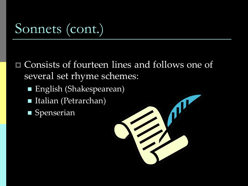 Sonnets (cont.)  Consists of fourteen lines and follows one of several set rhyme schemes: English (Shakespearean) Italian (Petrarchan) Spenserian