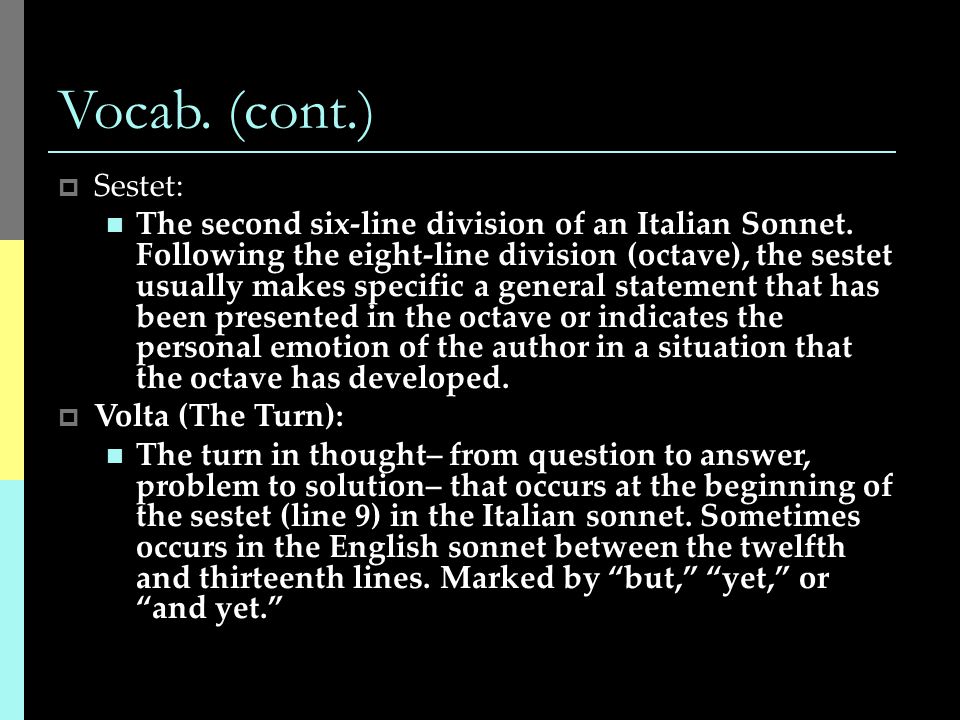 Vocab. (cont.)  Sestet: The second six-line division of an Italian Sonnet.
