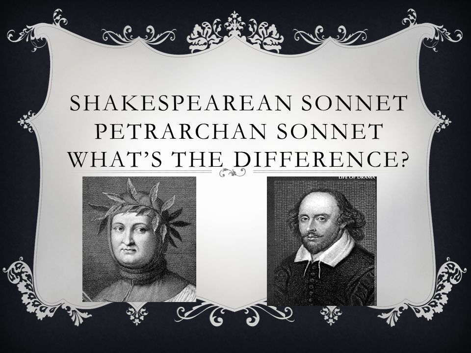 SHAKESPEAREAN SONNET PETRARCHAN SONNET WHAT’S THE DIFFERENCE
