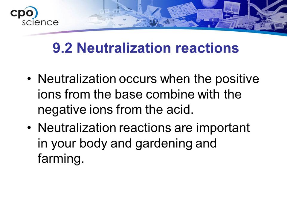 9.2 Neutralization reactions Neutralization occurs when the positive ions from the base combine with the negative ions from the acid.