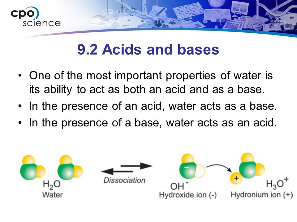 9.2 Acids and bases One of the most important properties of water is its ability to act as both an acid and as a base.