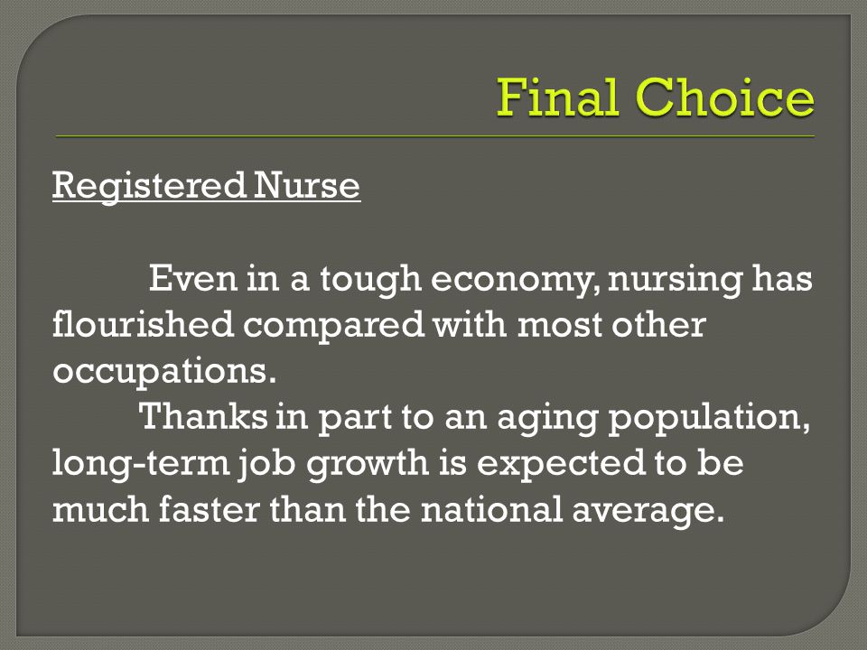 Registered Nurse Even in a tough economy, nursing has flourished compared with most other occupations.