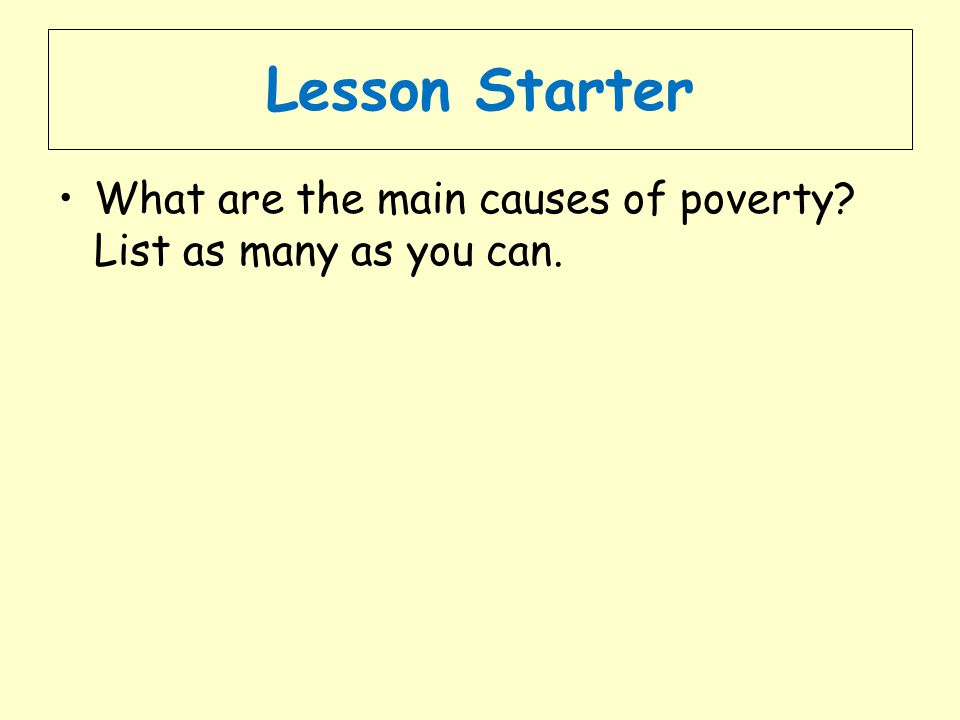 Lesson Starter What are the main causes of poverty List as many as you can.