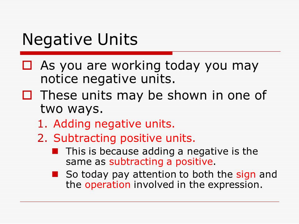 Negative Units  As you are working today you may notice negative units.