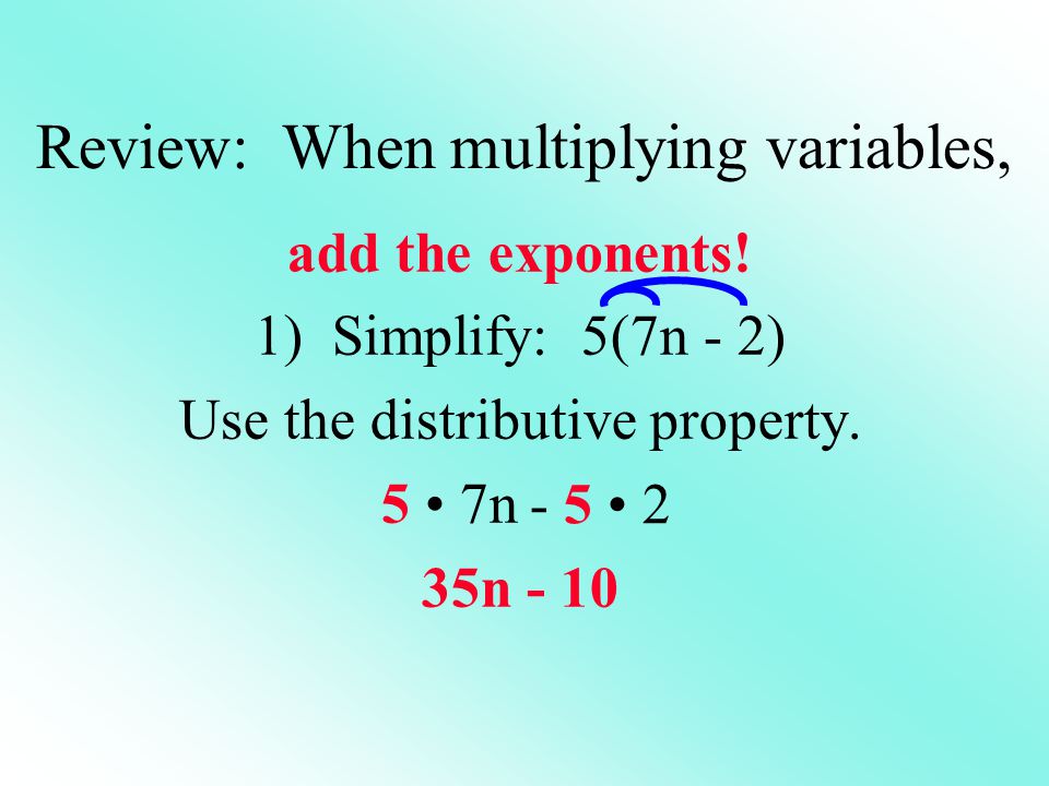 add the exponents. 1) Simplify: 5(7n - 2) Use the distributive property.