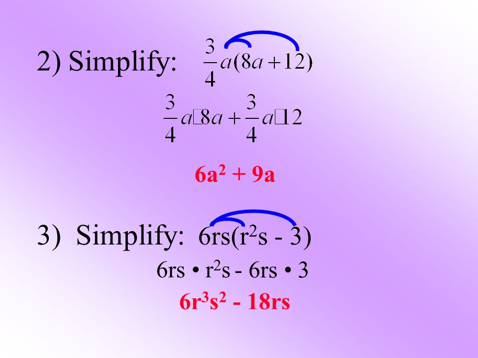 2) Simplify: 6a 2 + 9a 3) Simplify: 6rs(r 2 s - 3) 6rs r 2 s 6r 3 s rs - 6rs 3