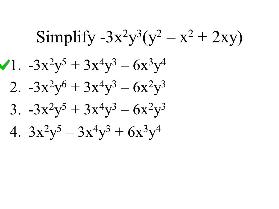Simplify -3x 2 y 3 (y 2 – x 2 + 2xy) 1.-3x 2 y 5 + 3x 4 y 3 – 6x 3 y x 2 y 6 + 3x 4 y 3 – 6x 2 y x 2 y 5 + 3x 4 y 3 – 6x 2 y 3 4.3x 2 y 5 – 3x 4 y 3 + 6x 3 y 4