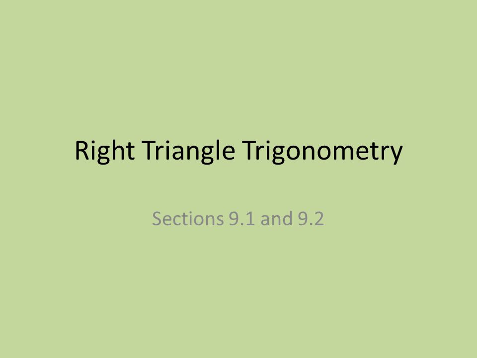 Right Triangle Trigonometry Sections 9.1 and 9.2
