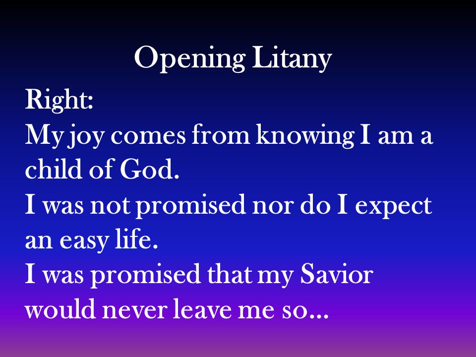 Opening Litany Right: My joy comes from knowing I am a child of God.