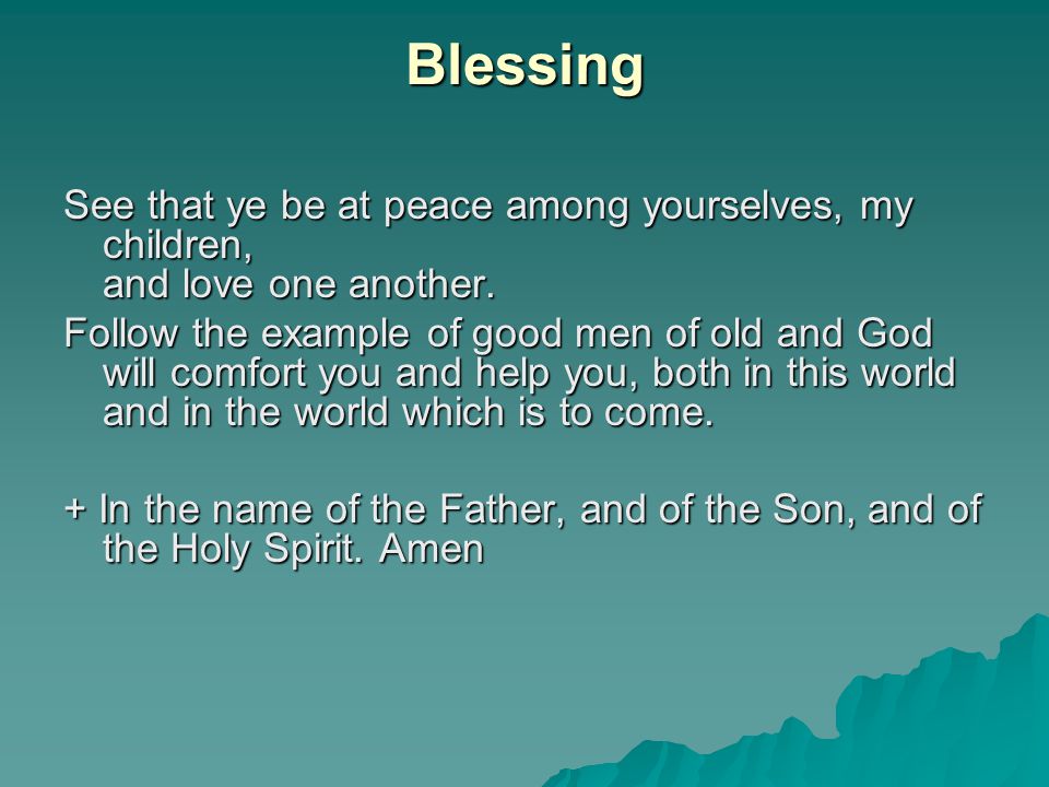 Blessing See that ye be at peace among yourselves, my children, and love one another.