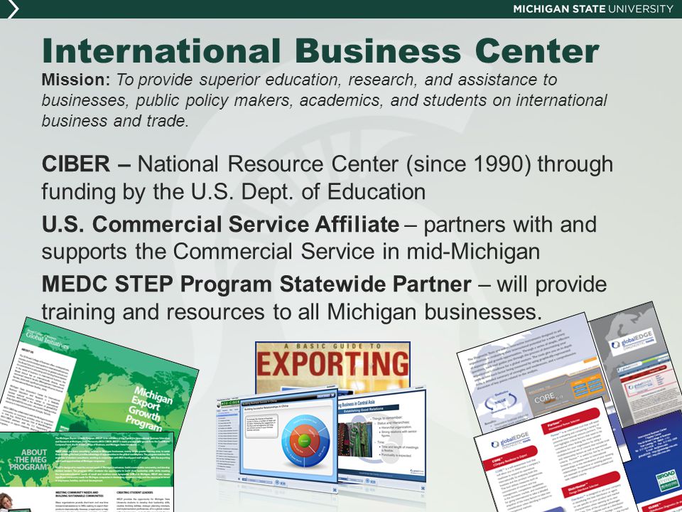 International Business Center Mission: To provide superior education, research, and assistance to businesses, public policy makers, academics, and students on international business and trade.