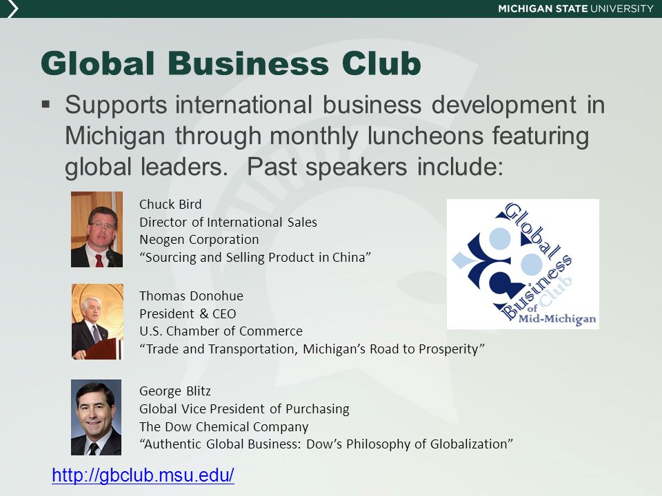 Global Business Club  Supports international business development in Michigan through monthly luncheons featuring global leaders.
